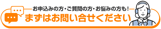 お申込みの方・ご質問の方・お悩みの方も!まずはお問い合せ下さい